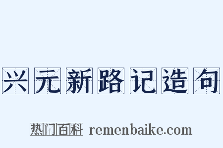 兴元新路记造句是什么意思的图片